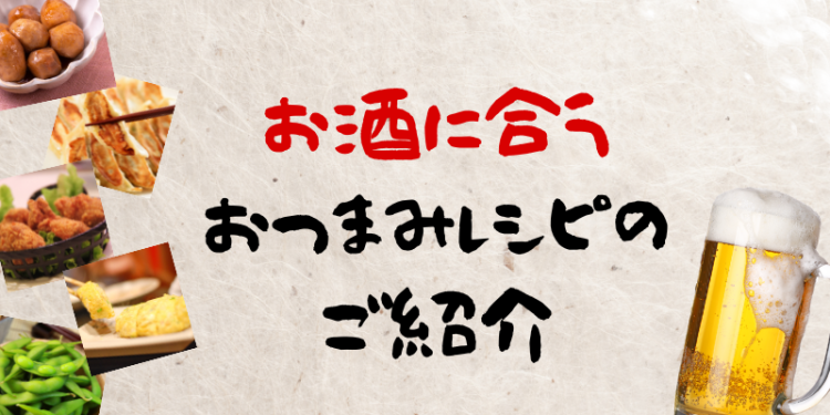 お酒に合うおつまみレシピのご紹介